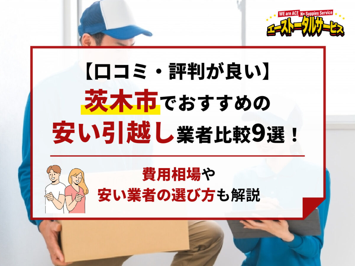 口コミ・評判が良い】茨木市でおすすめの安い引越し業者比較9選｜費用